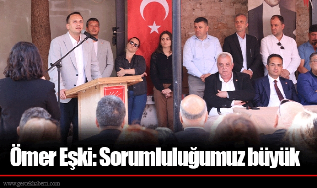 Ömer Eşki: Sorumluluğumuz büyük