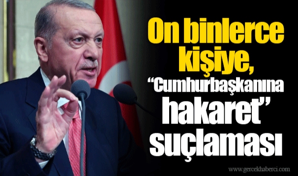 On binlerce kişiye, “Cumhurbaşkanına hakaret” suçlaması