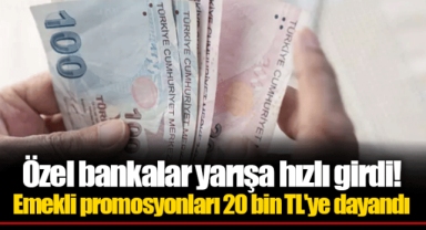Özel bankalar yarışa hızlı girdi! Emekli promosyonları 20 bin TL'ye dayandı
