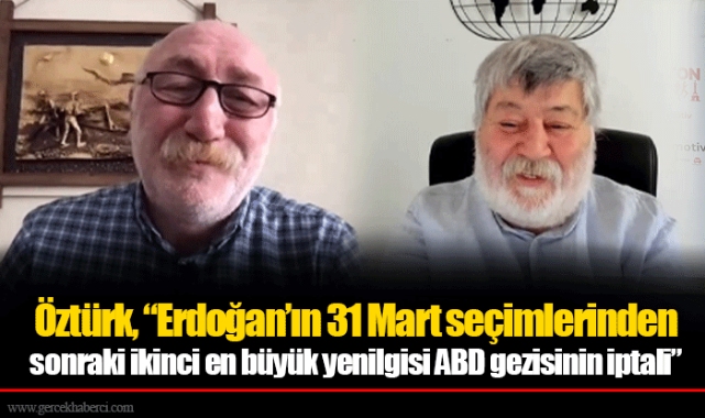 Öztürk, “Erdoğan’ın 31 Mart seçimlerinden sonraki ikinci en büyük yenilgisi ABD gezisinin iptali”