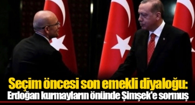 Seçim öncesi son emekli diyaloğu: Erdoğan kurmayların önünde Şimşek'e sormuş