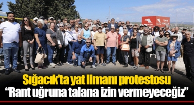 Sığacık’ta yat limanı protestosu “Rant uğruna talana izin vermeyeceğiz”