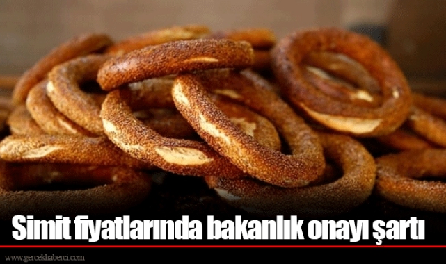 Simit fiyatlarında bakanlık onayı şartı