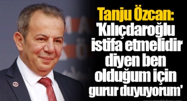 Tanju Özcan: 'Kılıçdaroğlu istifa etmelidir diyen ben olduğum için gurur duyuyorum'