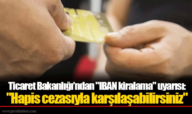 Ticaret Bakanlığı’ndan "IBAN kiralama" uyarısı: "Hapis cezasıyla karşılaşabilirsiniz"