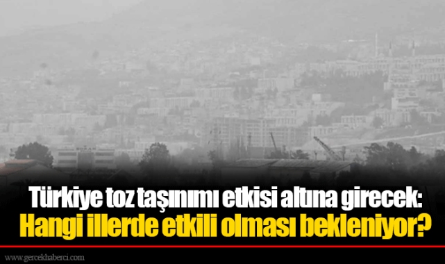 Türkiye toz taşınımı etkisi altına girecek: Hangi illerde etkili olması bekleniyor?
