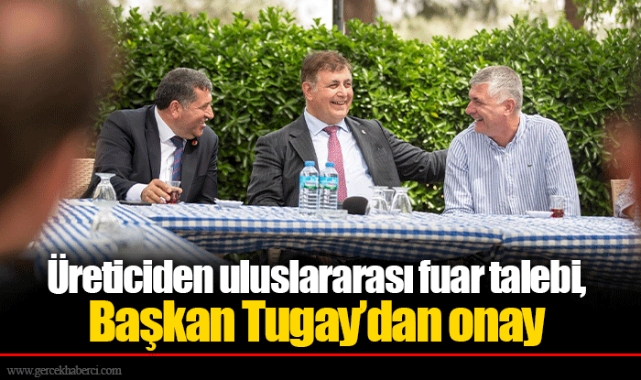 Üreticiden uluslararası fuar talebi, Başkan Tugay’dan onay