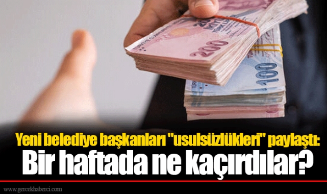 Yeni belediye başkanları "usulsüzlükleri" paylaştı: Bir haftada ne kaçırdılar?