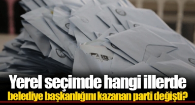 Yerel seçimde hangi illerde belediye başkanlığını kazanan parti değişti?