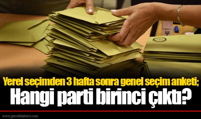 Yerel seçimden 3 hafta sonra genel seçim anketi; Hangi parti birinci çıktı?