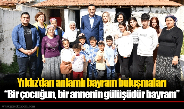 Yıldız’dan anlamlı bayram buluşmaları “Bir çocuğun, bir annenin gülüşüdür bayram”