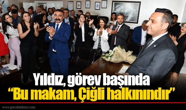 Yıldız, görev başında  “Bu makam, Çiğli halkınındır”