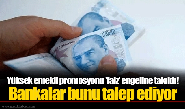 Yüksek emekli promosyonu 'faiz' engeline takıldı! Bankalar bunu talep ediyor