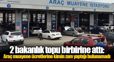 2 bakanlık topu birbirine attı: Araç muayene ücretlerine kimin zam yaptığı bulunamadı