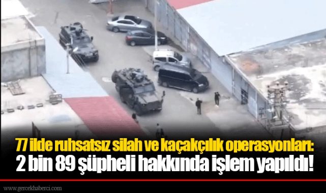 77 ilde ruhsatsız silah ve kaçakçılık operasyonları: 2 bin 89 şüpheli hakkında işlem yapıldı!
