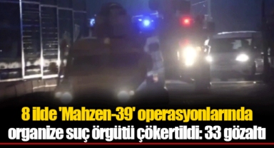 8 ilde 'Mahzen-39' operasyonlarında organize suç örgütü çökertildi: 33 gözaltı