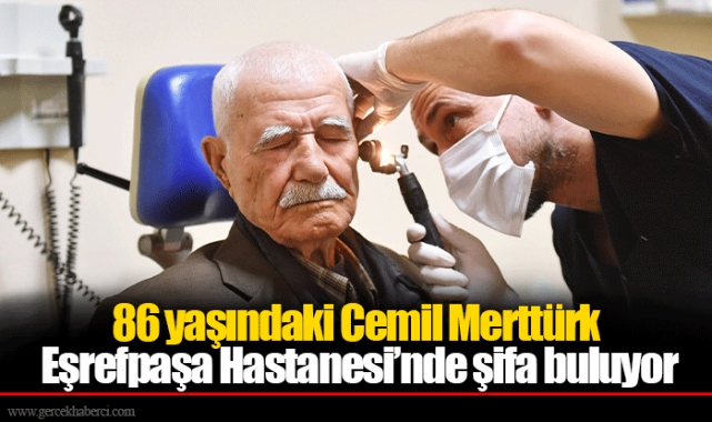 86 yaşındaki Cemil Merttürk Eşrefpaşa Hastanesi’nde şifa buluyor