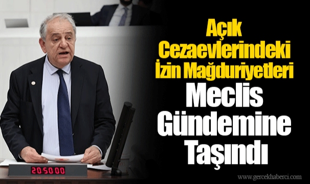 Açık Cezaevlerindeki İzin Mağduriyetleri Meclis Gündemine Taşındı
