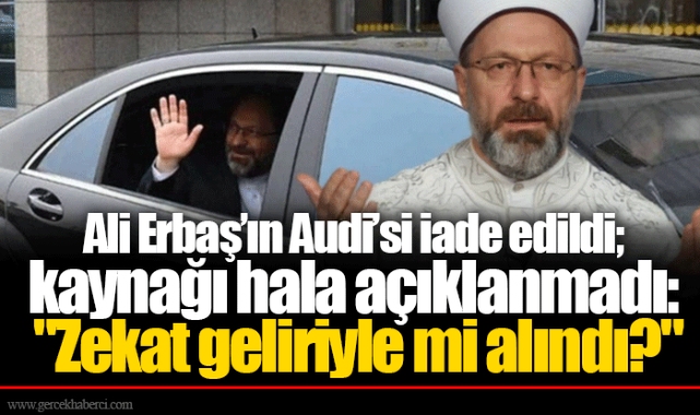 Ali Erbaş’ın Audi’si iade edildi; kaynağı hala açıklanmadı: "Zekat geliriyle mi alındı?"