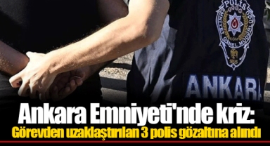 Ankara Emniyeti'nde kriz: Görevden uzaklaştırılan 3 polis gözaltına alındı