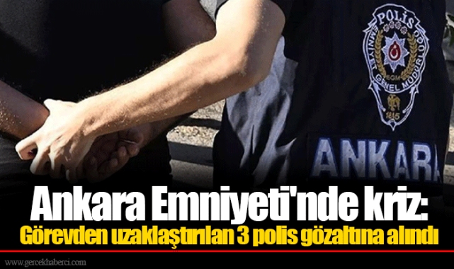 Ankara Emniyeti'nde kriz: Görevden uzaklaştırılan 3 polis gözaltına alındı