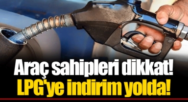 Araç sahipleri dikkat! LPG'ye indirim yolda!