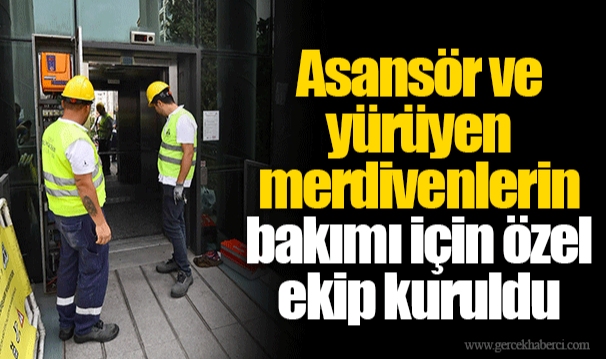 Asansör ve yürüyen merdivenlerin bakımı için özel ekip kuruldu