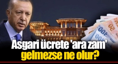Asgari ücrete 'ara zam' gelmezse ne olur?