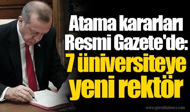 Atama kararları Resmi Gazete'de: 7 üniversiteye yeni rektör
