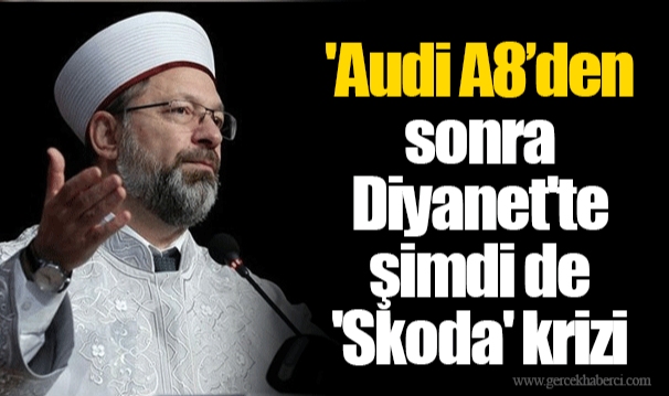'Audi A8’den sonra Diyanet'te şimdi de 'Skoda' krizi