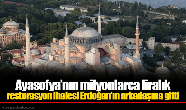 Ayasofya’nın milyonlarca liralık restorasyon ihalesi Erdoğan'ın arkadaşına gitti