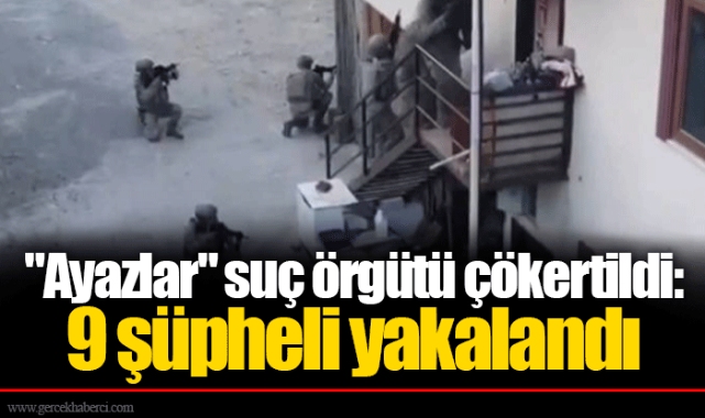 "Ayazlar" suç örgütü çökertildi: 9 şüpheli yakalandı