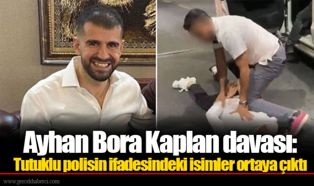 Ayhan Bora Kaplan davası: Tutuklu polisin ifadesindeki isimler ortaya çıktı