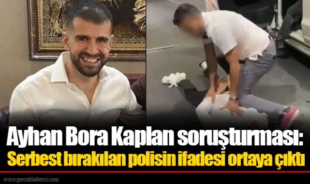 Ayhan Bora Kaplan soruşturması: Serbest bırakılan polisin ifadesi ortaya çıktı