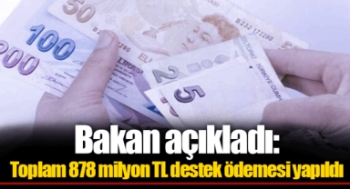 Bakan açıkladı: Toplam 878 milyon TL destek ödemesi yapıldı