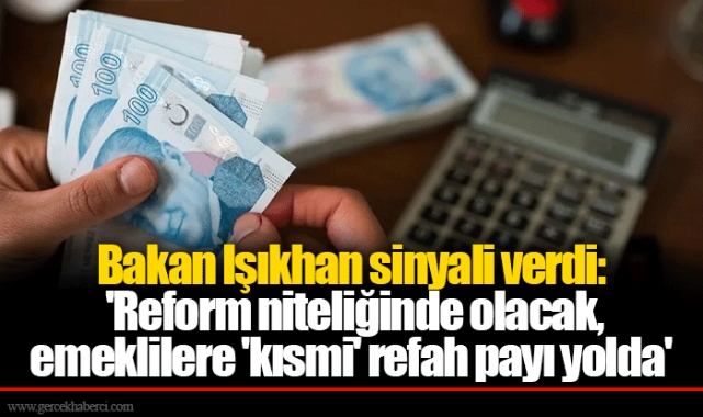 Bakan Işıkhan sinyali verdi: 'Reform niteliğinde olacak, emeklilere 'kısmi' refah payı yolda'