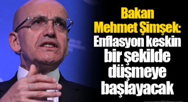 Bakan Mehmet Şimşek: Enflasyon keskin bir şekilde düşmeye başlayacak