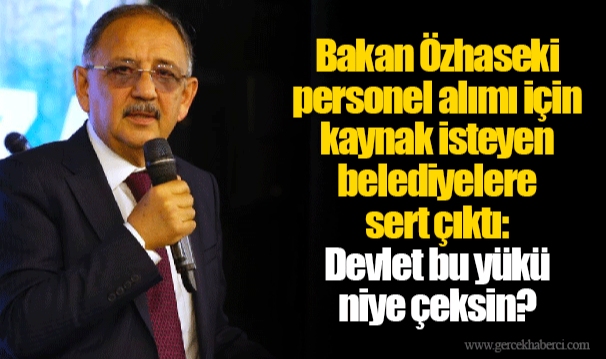 Bakan Özhaseki personel alımı için kaynak isteyen belediyelere sert çıktı: Devlet bu yükü niye çeksin?
