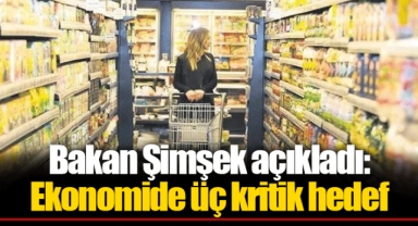 Bakan Şimşek açıkladı: Ekonomide üç kritik hedef