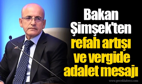Bakan Şimşek'ten refah artışı ve vergide adalet mesajı