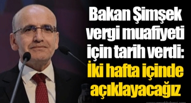 Bakan Şimşek vergi muafiyeti için tarih verdi: İki hafta içinde açıklayacağız