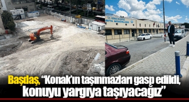 Başdaş, “Konak’ın taşınmazları gasp edildi, konuyu yargıya taşıyacağız”