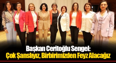 Başkan Ceritoğlu Sengel: Çok Şanslıyız, Birbirimizden Feyz Alacağız