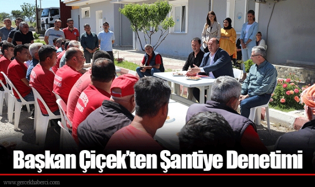 Başkan Çiçek’ten Şantiye Denetimi