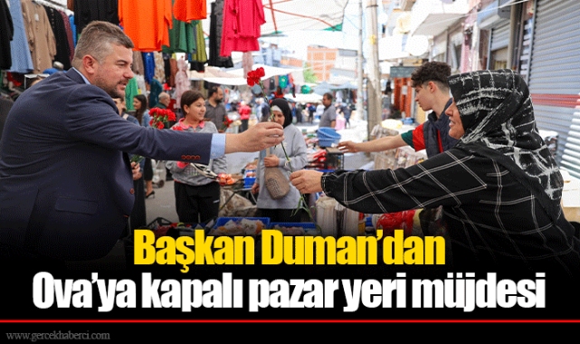 Başkan Duman’dan Ova’ya kapalı pazar yeri müjdesi