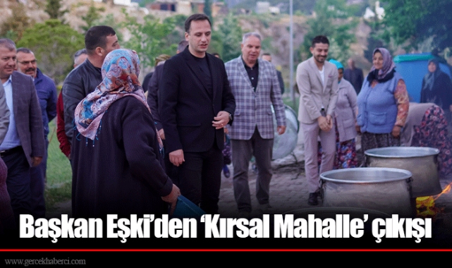 Başkan Eşki’den ‘Kırsal Mahalle’ çıkışı