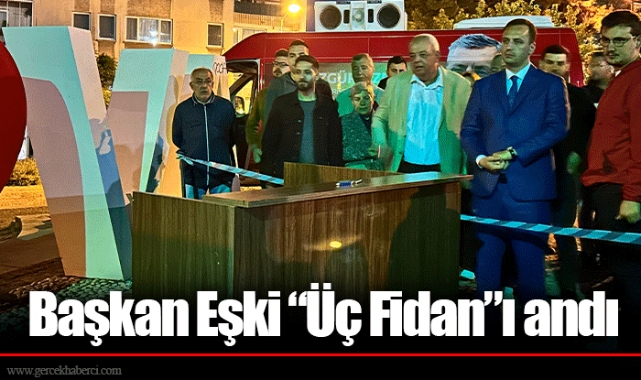 Başkan Eşki “Üç Fidan”ı andı