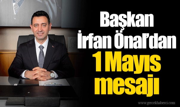 Başkan İrfan Önal’dan 1 Mayıs mesajı
