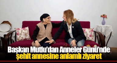 Başkan Mutlu’dan Anneler Günü’nde şehit annesine anlamlı ziyaret
