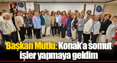 Başkan Mutlu: Konak’a somut işler yapmaya geldim